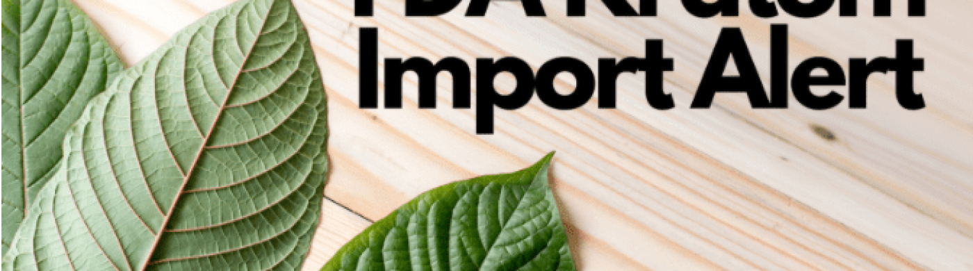 Update on the FDA Kratom Import Alert Update on the FDA Kratom Import Alert